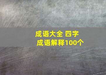 成语大全 四字成语解释100个